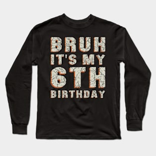 Bruh It'S My 6Th Birthday 6 Year Old Birthday Long Sleeve T-Shirt